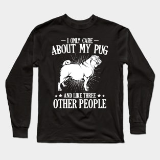 Pug - I Only Care About My Pug - Dog Owner Saying Long Sleeve T-Shirt